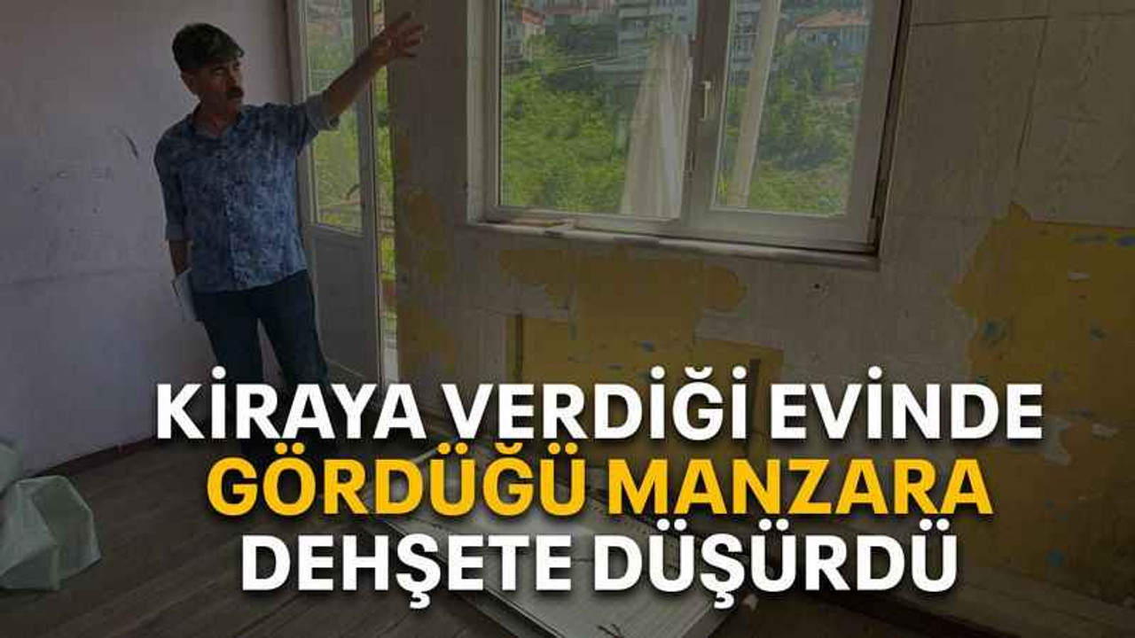 Kiraya verdiği evinde gördüğü manzara dehşete düşürdü